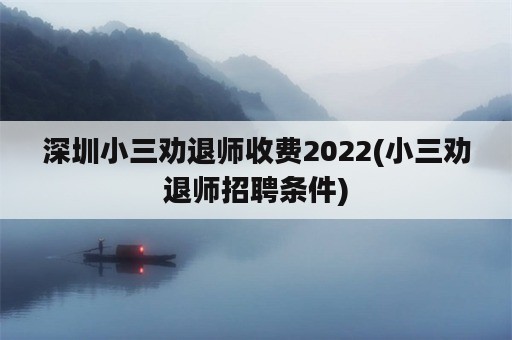 深圳小三劝退师收费2022(小三劝退师招聘条件)