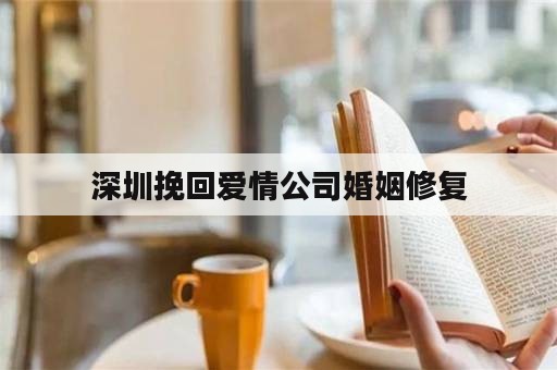 深圳挽回爱情公司婚姻修复