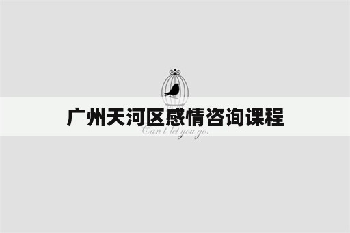 广州天河区感情咨询课程