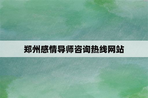 郑州感情导师咨询热线网站