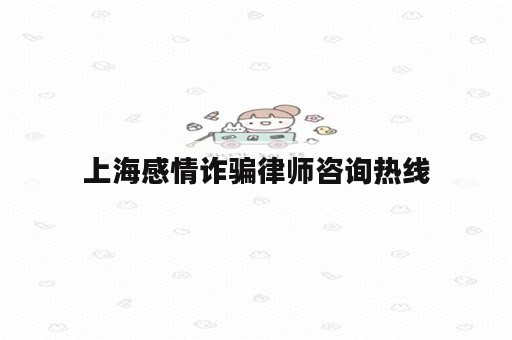 上海感情诈骗律师咨询热线